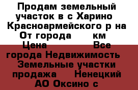 Продам земельный участок в с.Харино, Красноармейского р-на. От города 25-30км. › Цена ­ 300 000 - Все города Недвижимость » Земельные участки продажа   . Ненецкий АО,Оксино с.